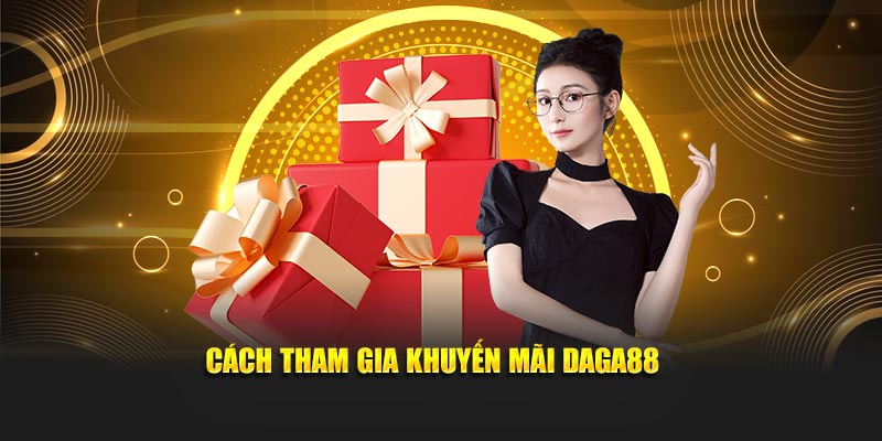 Cách tham gia khuyến mãi Daga88