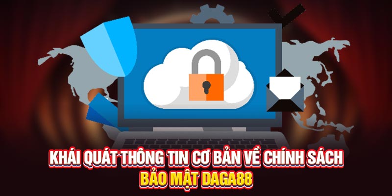 Khái quát thông tin cơ bản về Chính sách bảo mật Daga88