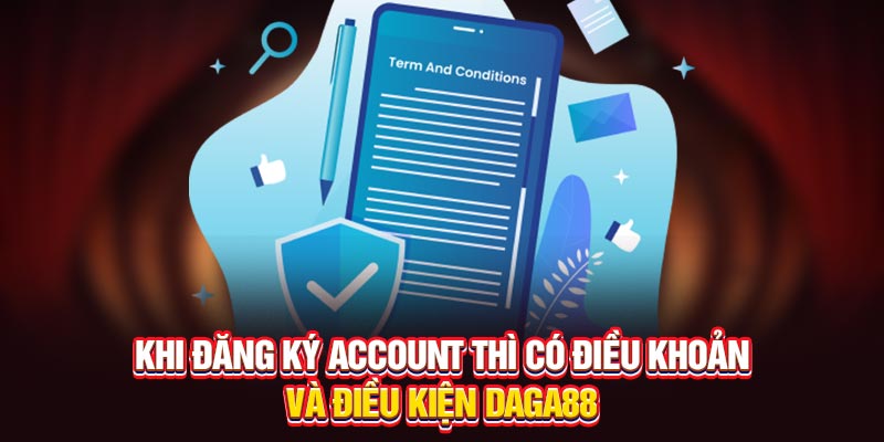 Khi đăng ký account thì có Điều khoản và điều kiện Daga88