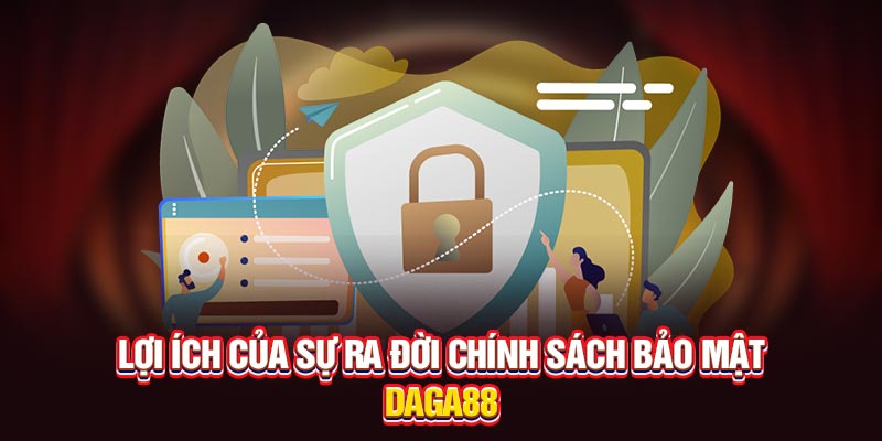 Lợi ích của sự ra đời Chính sách bảo mật Daga88