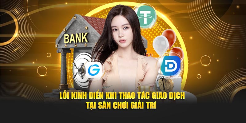 Lỗi kinh điển khi thao tác giao dịch tại sân chơi giải trí