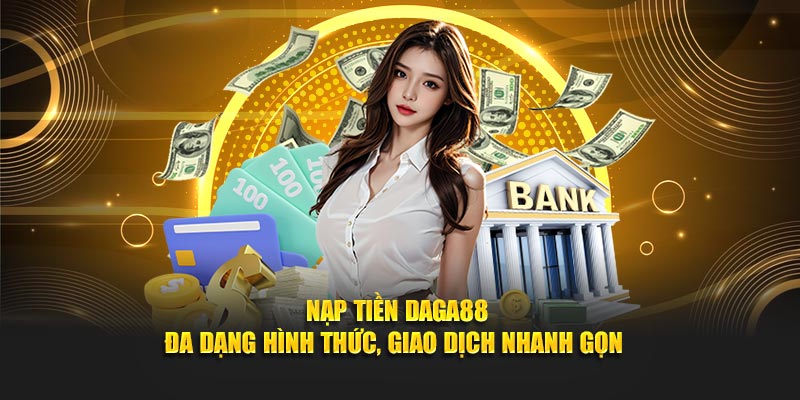 Nạp Tiền Daga88 - Đa Dạng Hình Thức, Giao Dịch Nhanh Gọn