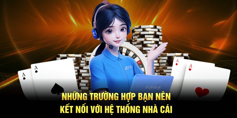 Những trường hợp bạn nên kết nối với hệ thống nhà cái