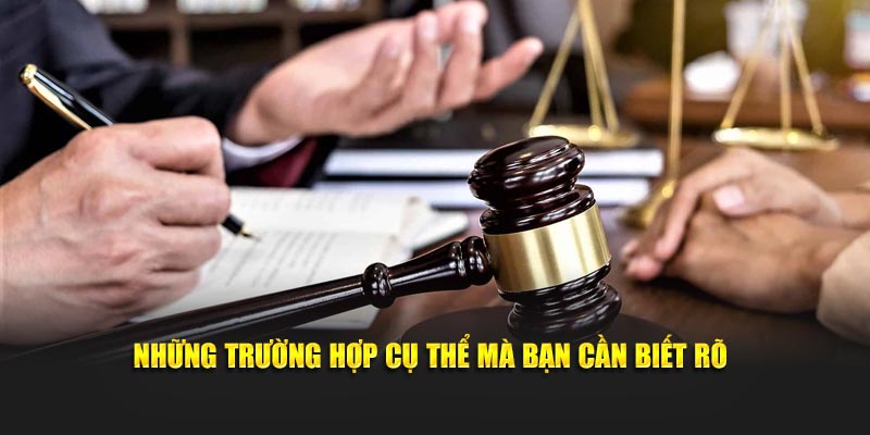 Những trường hợp cụ thể mà bạn cần biết rõ