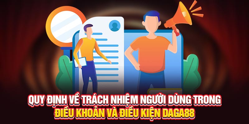 Quy định về trách nhiệm người dùng trong Điều khoản và điều kiện Daga88