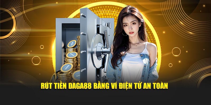 Rút tiền Daga88 bằng ví điện tử an toàn