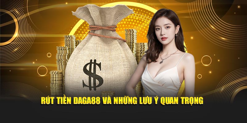 Rút tiền Daga88 và những lưu ý quan trọng